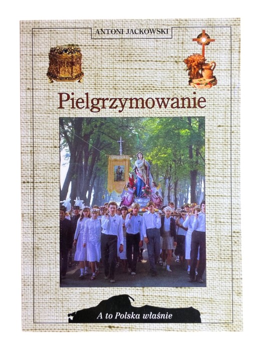 Pielgrzymowanie A to Polska właśnie Antoni Jackowski