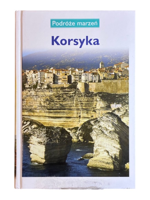 Podróże marzeń Korsyka Praca zbiorowa