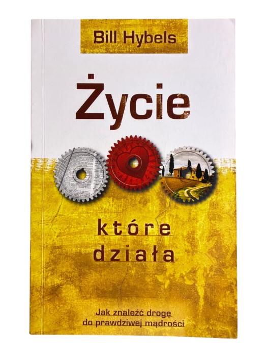 Życie które działa. Jak znaleźć drogę do prawdziwej mądrości Bill Hybels