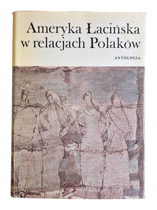 Ameryka łacińska w relacjach Polaków Antologia Marcin Kula