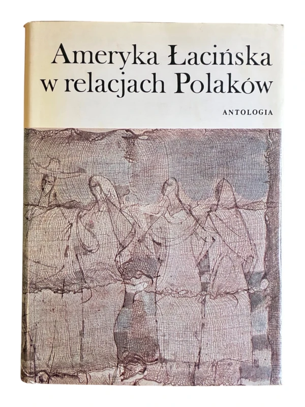 Ameryka łacińska w relacjach Polaków Antologia Marcin Kula