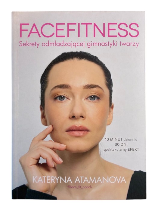 Facefitness. Sekrety odmładzającej gimnastyki twarzy Kateryna Atamanova