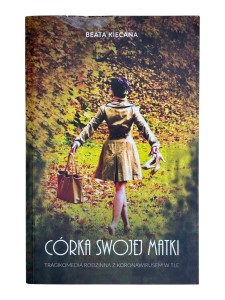 Córka swojej matki Tragikomedia rodzinna z koronawirusem w tle Beata Kiecana