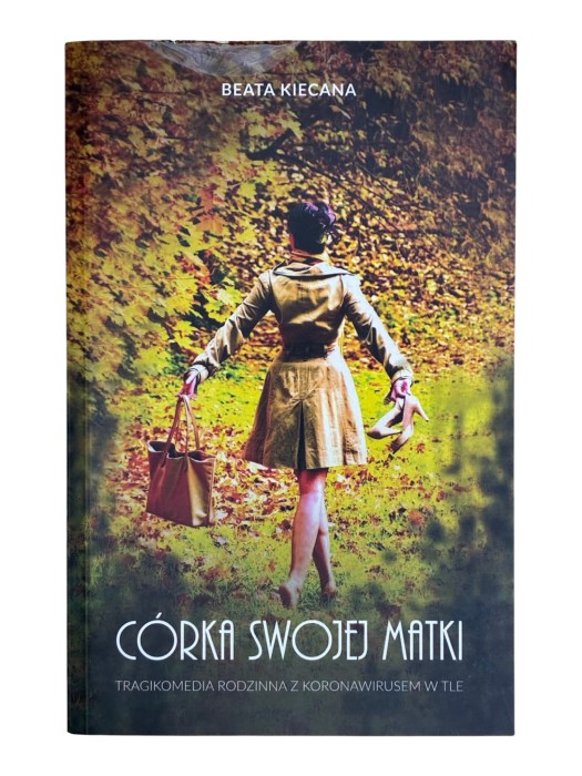 Córka swojej matki Tragikomedia rodzinna z koronawirusem w tle Beata Kiecana