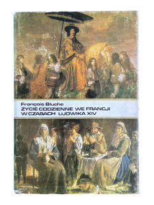 Życie codzienne we Francji w czasach Ludwika XIV François Bluche