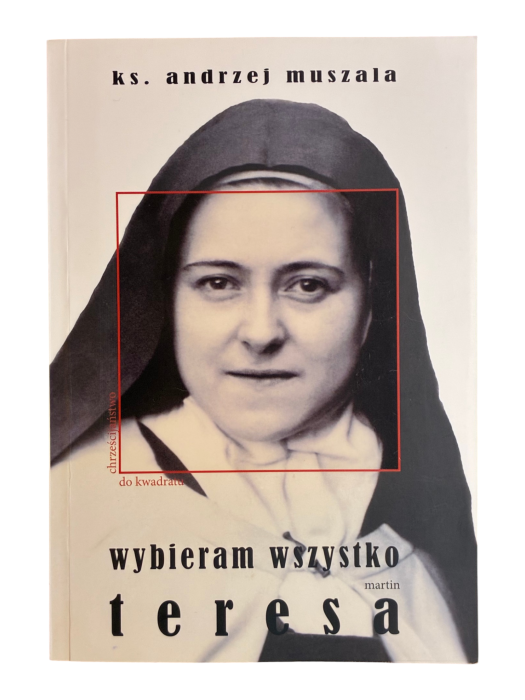 Wybieram wszystko Życie duchowe według Teresy Martin - Andrzej Muszala