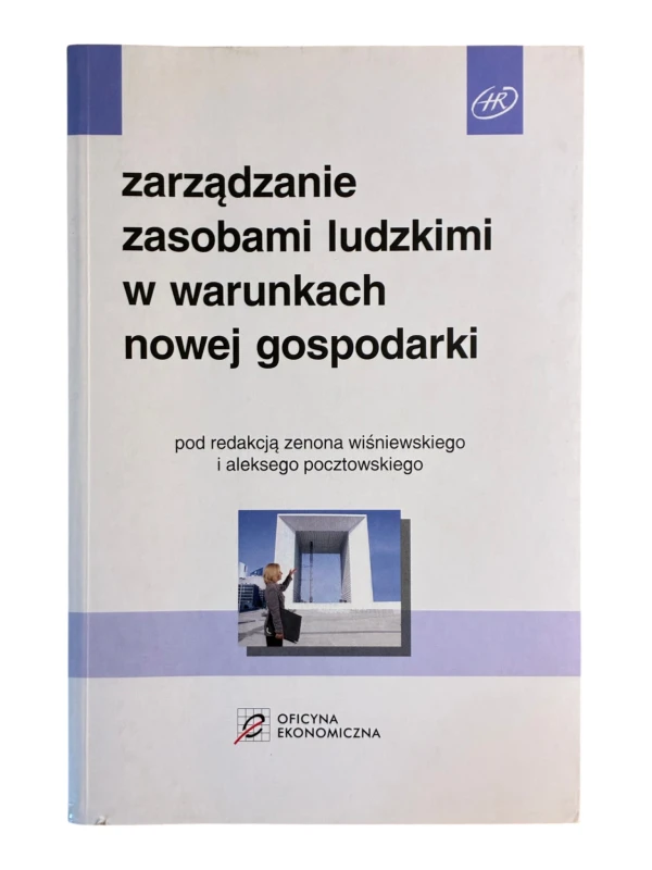 Zarządzanie zasobami ludzkimi w warunkach nowej gospodarki red. Zenon Wiśniewski, Aleksy Pocztowski