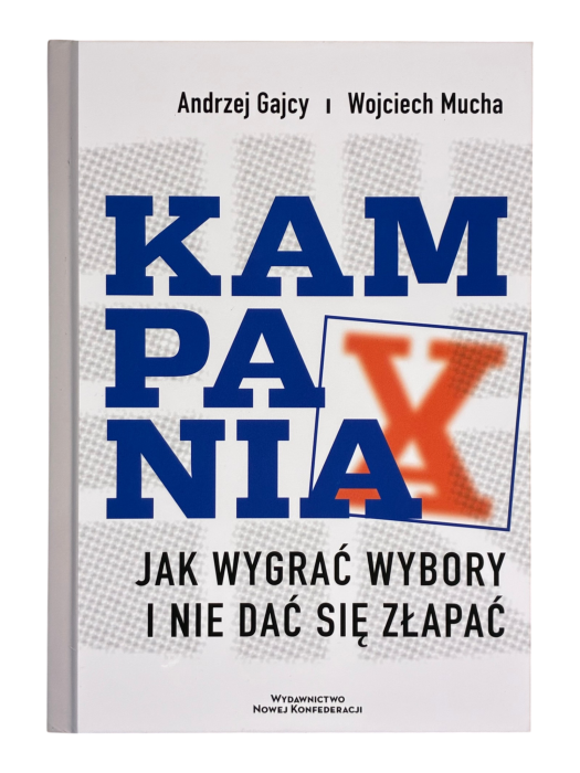 Kampania. Jak wygrać wybory i nie dać się złapać Andrzej Gajcy, Wojciech Mucha
