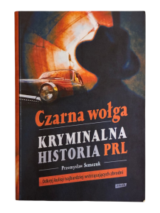 Czarna wołga. Kryminalna historia PRL Przemysław Semczuk