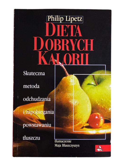 Dieta dobrych kalorii. Skuteczna metoda odchudzania i zapobiegania powstawania tłuszczu Philip Lipetz