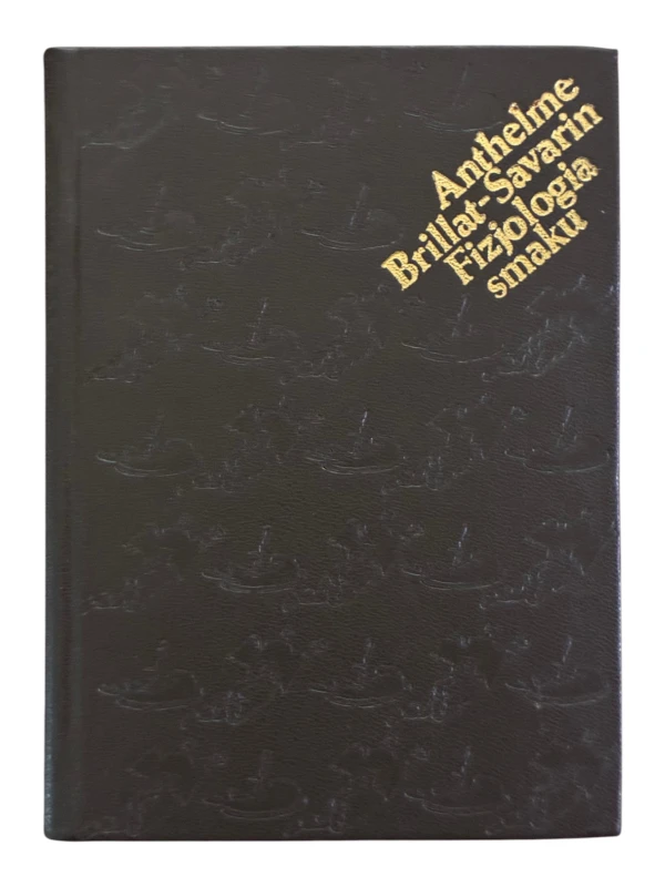 Fizjologia smaku albo Medytacje o gastronomii doskonałej Anthelme Brillat-Savarin