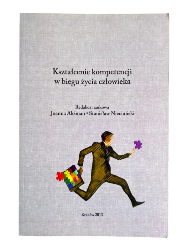 Kształcenie kompetencji w biegu życia człowieka Joanna Aksman, Stanisław Nieciuński