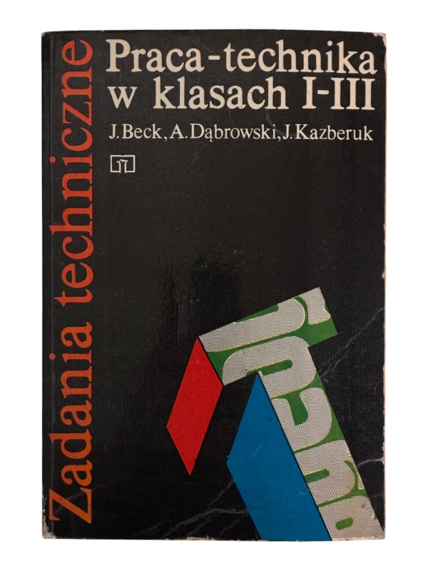 Zadania techniczne praca technika w klasach I-III J. Beck, A. Dąbrowski, J. Kazberuk