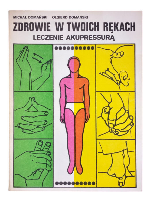 Zdrowie w twoich rękach. Leczenie akupresurą Michał Domański