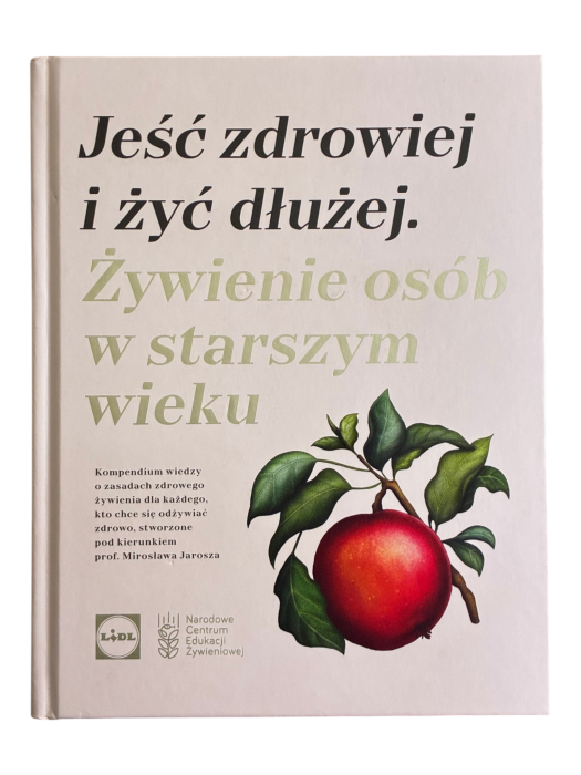 Jeść zdrowiej i żyć dłużej. Żywienie osób w starszym wieku Karol Okrasa, Mirosław Jarosz