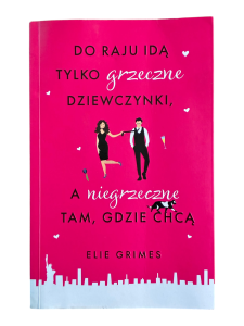 Do raju idą tylko grzeczne dziewczynki, a niegrzeczne tam, gdzie chcą Elie Grimes