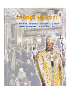 Źródła nadziei. Jan Paweł II - mieszkańcom wielickiej ziemi. Nasza wdzięczność i zobowiązanie