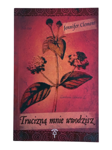 Trucizną mnie uwodzisz Jennifer Clement