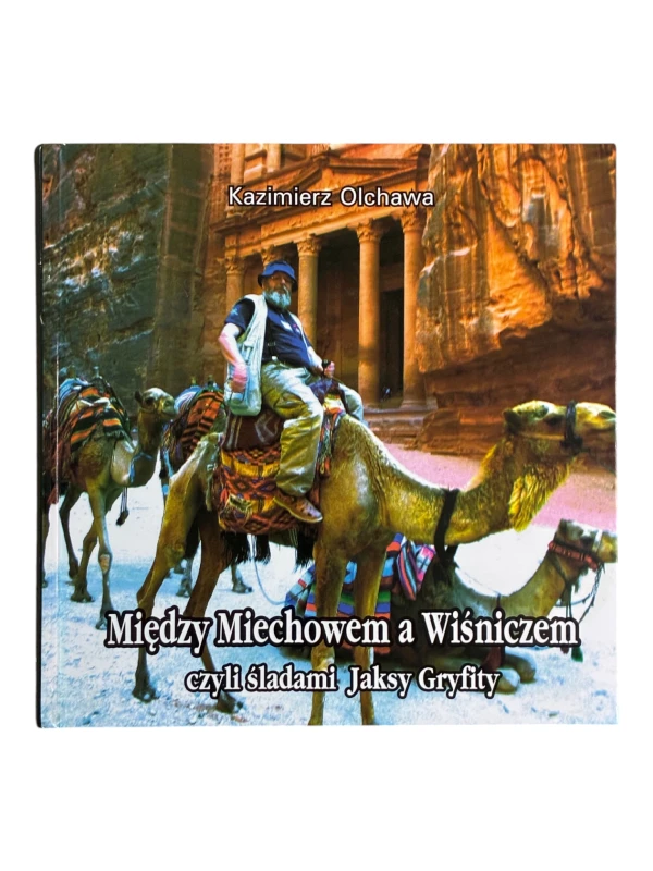 Między Miechowem a Wiśniczem czyli śladami Jaksy Gryfity Kazimierz Olchawa