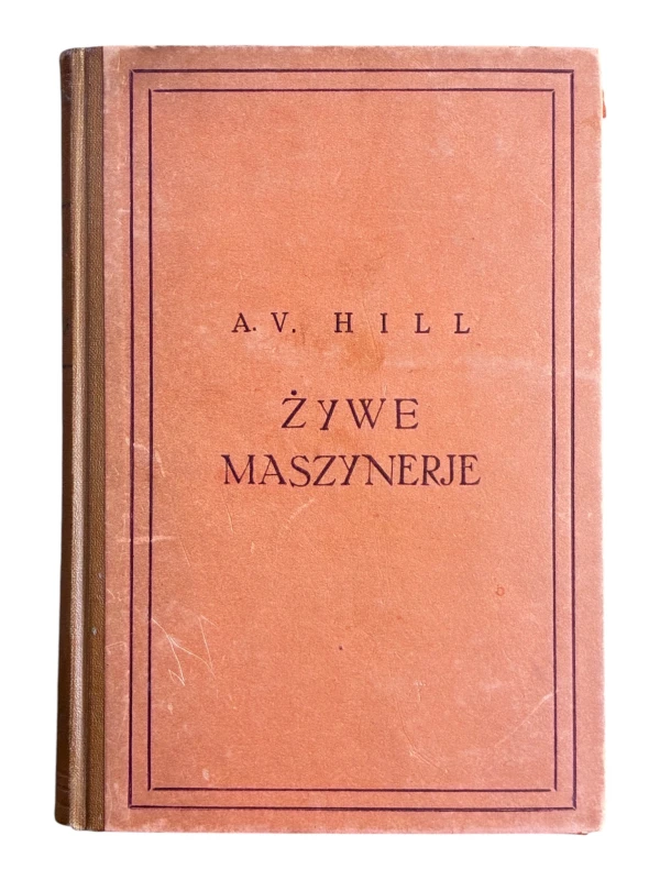 Żywe maszynerie Z dziedziny nauki i techniki Tom V 1934 r. A. V. Hill
