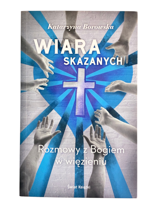 Wiara skazanych Rozmowy z Bogiem w więzieniu Katarzyna Borowska