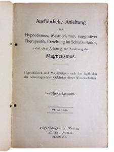 Ausführliche Anleitung zum Hypnotismus, Mesmerismus, suggestiver Therapeutik, Erziehung im Schlafzustande, nebst einer Anleitung zur Ausübung des Magnetismus Hiram Jackson