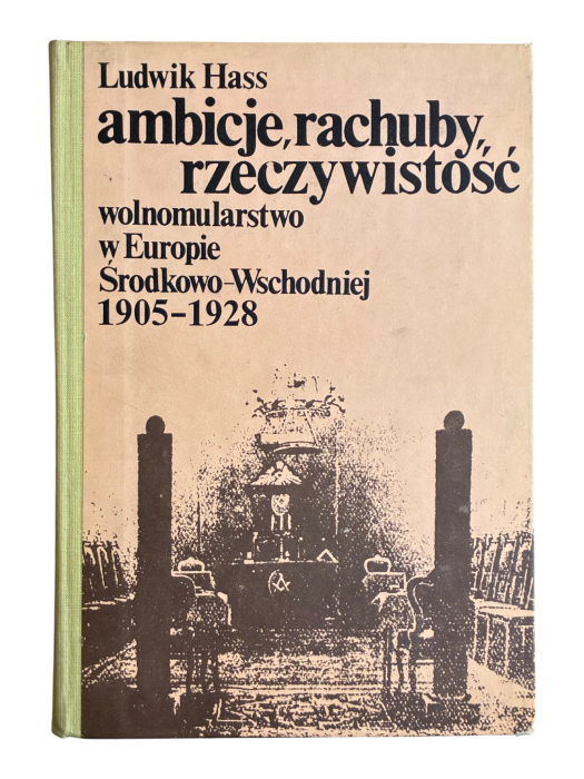 Ambicje, rachuby, rzeczywistość. Wolnomularstwo w Europie Środkowo-Wschodniej 1905-1928 Ludwik Hass