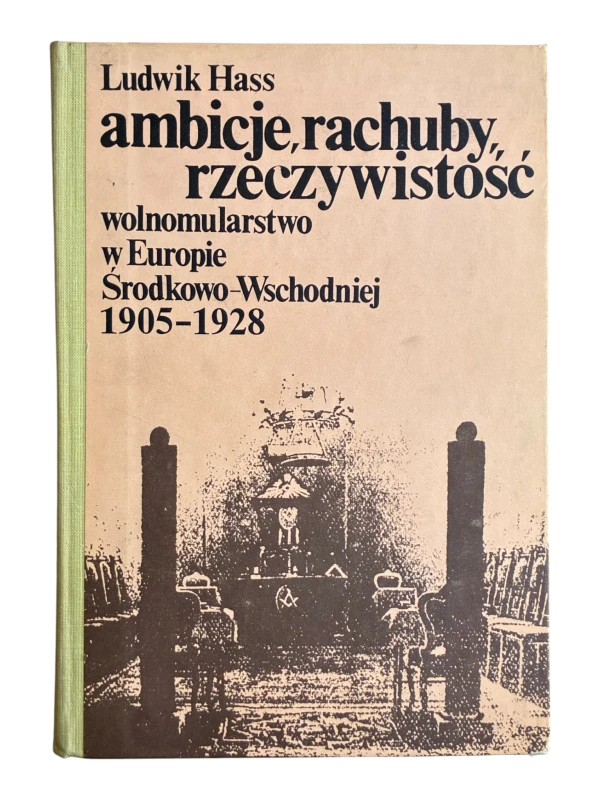 Ambicje, rachuby, rzeczywistość. Wolnomularstwo w Europie Środkowo-Wschodniej 1905-1928 Ludwik Hass