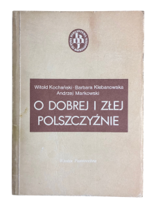 O dobrej i złej polszczyźnie Witold Kochański, Barbara Klebanowska, Andrzej Markowski