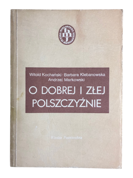 O dobrej i złej polszczyźnie Witold Kochański, Barbara Klebanowska, Andrzej Markowski