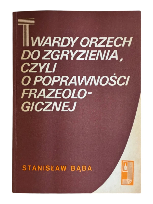 Twardy orzech do zgryzienia, czyli o poprawności frazeologicznej Stanisław Bąba
