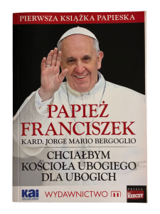 Chciałbym Kościoła ubogiego dla ubogich Bergoglio Jorge Mario Papież Franciszek