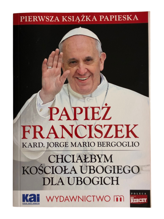 Chciałbym Kościoła ubogiego dla ubogich Bergoglio Jorge Mario Papież Franciszek