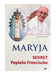 Maryja. Sekret papieża Franciszka Mariola Chaberka