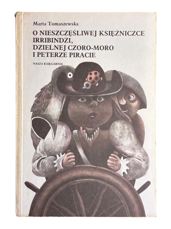 O nieszczęśliwej księżniczce Irribindżi, dzielnej Czoro-Moro i Peterze piracie Marta Tomaszewska