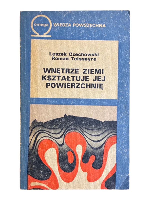 Wnętrze ziemi kształtuje jej powierzchnię Omega Leszek Czechowski, Roman Teisseyre